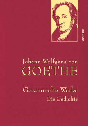 Johann Wolfgang von Goethe · Gesammelte Werke. Die Gedichte