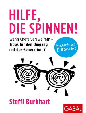 Hilfe, die spinnen · Wenn Chefs verzeifeln, Tipps für den Umgang mit der Generation Y