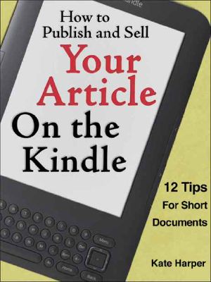 How to Publish and Sell Your Article on the Kindle · 12 Tips for Short Documents