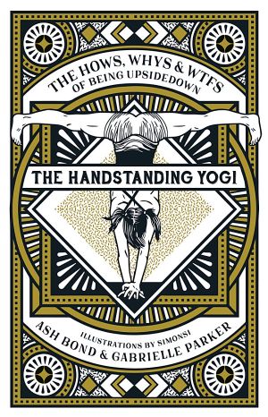 The Handstanding Yogi · the Hows, Whys & Wtfs of Being Upsidedown