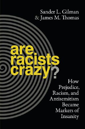 Are Racists Crazy? · How Prejudice, Racism, and Antisemitism Became Markers of Insanity (Biopolitics)
