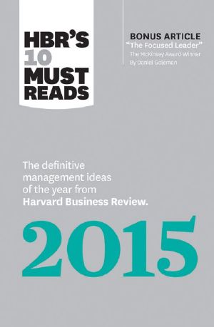 HBR's 10 Must Reads 2015 · the Definitive Management Ideas of the Year From Harvard Business Review (With Bonus Article "The Focused Leader," the McKinsey ... By Daniel Goleman)(HBR's 10 Must Reads)