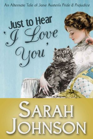 Just to Hear 'I Love You' · an Alternate Tale of Jane Austen's 'Pride & Prejudice'