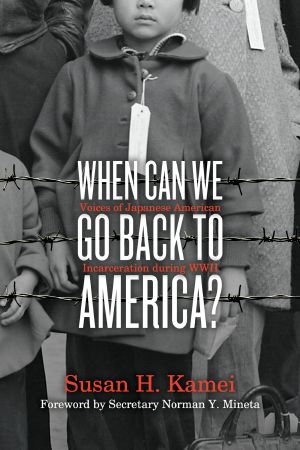 When Can We Go Back to America? · Voices of Japanese American Incarceration During WWII