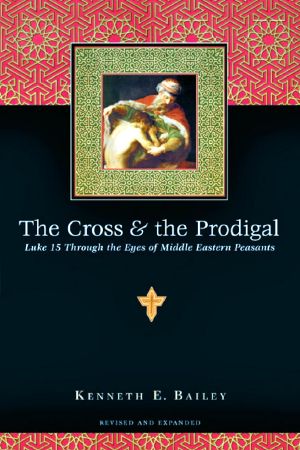 Cross and the Prodigal · Luke 15 Through the Eyes of Middle Eastern Peasants