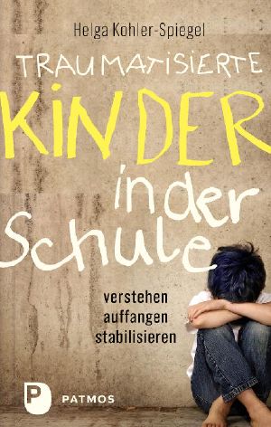 Traumatisierte Kinder in der Schule · verstehen, auffangen, stabilisieren