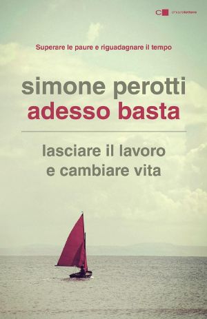 Adesso Basta · Lasciare Il Lavoro E Cambiare Vita. Filosofia E Strategia Di Chi Ce L'Ha Fatta