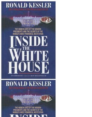 Inside the White House · the hidden lives of the modern presidents and the secrets of the world's most powerful institution