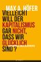 Vielleicht will der Kapitalismus gar nicht, dass wir glücklich sind · Erkenntnisse eines Geläuterten