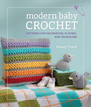 Modern Baby Crochet · Patterns for Decorating, Playing, and Snuggling