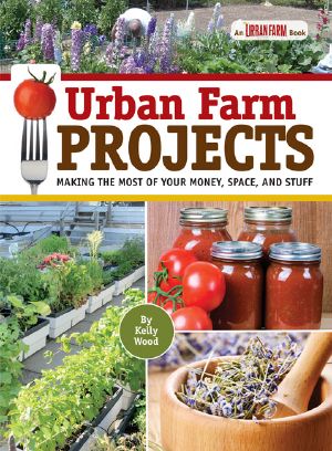 Urban Farm Projects · Making the Most of Your Money, Space and Stuff