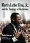 Martin Luther King, Jr. And the Theology of Resistance