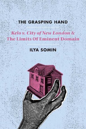 The Grasping Hand · "Kelo v. City of New London" and the Limits of Eminent Domain