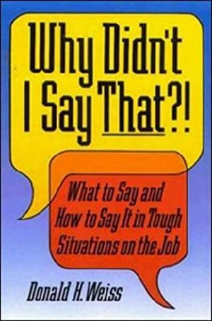 Why Didn't I Say That?! · What to Say & How to Say It in Tough Situations on the Job