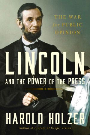 Lincoln and the Power of the Press · the War for Public Opinion