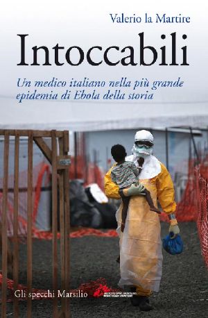 Intoccabili · Un Medico Italiano Nella Più Grande Epidemia Di Ebola Nella Storia