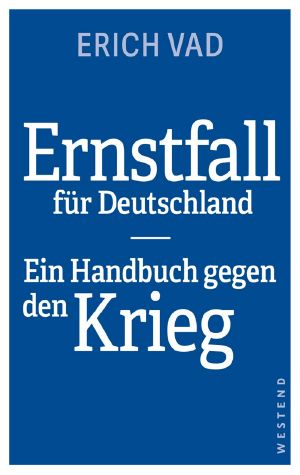 Ernstfall für Deutschland · Ein Handbuch gegen den Krieg