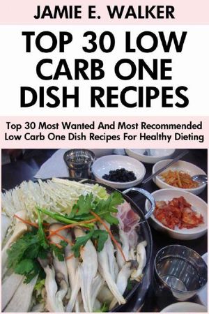 Top 30 Most Wanted and Most Recommended Low Carb One Dish Recipes for Healthy and Perfect Dieting