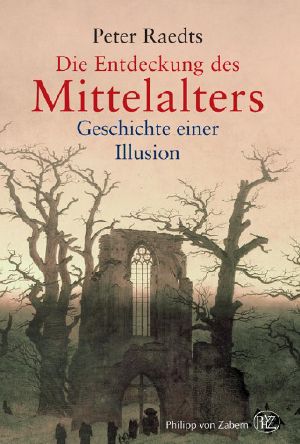 Die Entdeckung des Mittelalters · Geschichte einer Illusion