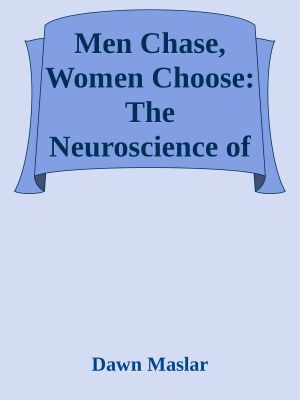 Men Chase, Women Choose · The Neuroscience of Meeting, Dating, Losing Your Mind, and Finding True Love