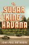 The Sugar King of Havana · The Rise and Fall of Julio Lobo, Cuba's Last Tycoon