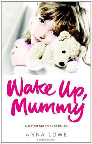 Wake Up, Mummy · the Heartbreaking True Story of an Abused Little Girl Whose Mother Was Too Drunk to Notice