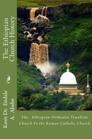 The Ethiopian Church History · The Ethiopian Orthodox Tewahido Church vs the Roman Catholic Church