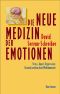 Die neue Medizin der Emotionen · Stress, Angst, Depression: Gesund werden ohne Medikamente