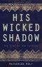 His Wicked Shadow · the Sins of Our Fathers, a Dark Historical Romance