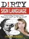 Dirty Sign Language · Everyday Slang from "What's Up?" to "F*%# Off!" (Dirty Everyday Slang)