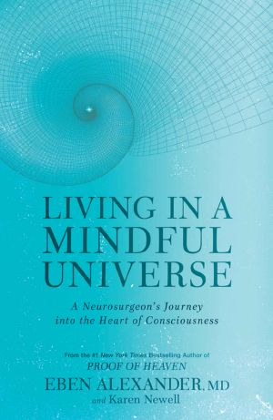 Living in a Mindful Universe · A Neurosurgeon's Journey Into the Heart of Consciousness