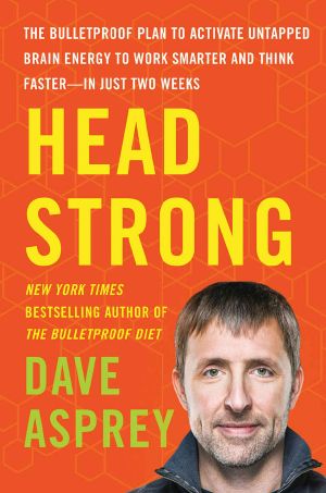 Head Strong · The Bulletproof Plan to Activate Untapped Brain Energy to Work Smarter and Think Faster-In Just Two Weeks