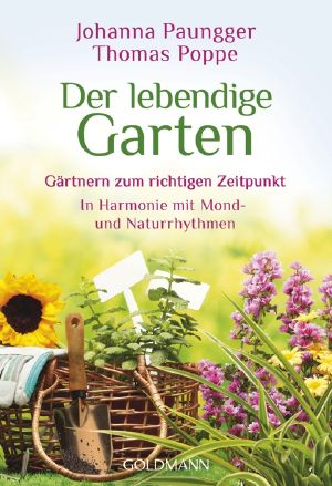 Der lebendige Garten · Gärtnern zum richtigen Zeitpunkt - In Harmonie mit Mond- und Naturrhythmen