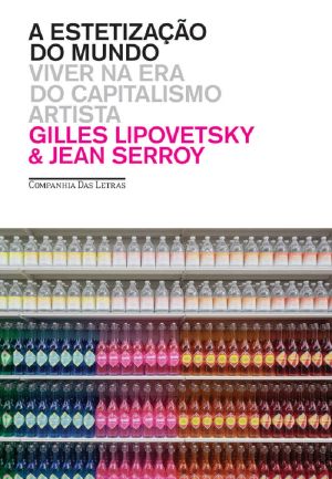 A estetização do mundo · Viver na era do capitalismo artista