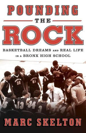 Pounding the Rock, Basketball Dreams and Real Life in a Bronx High School