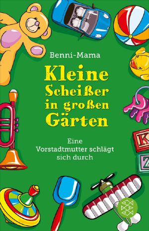 Kleine Scheißer in großen Gärten · Eine Vorstadtmutter schlägt sich durch