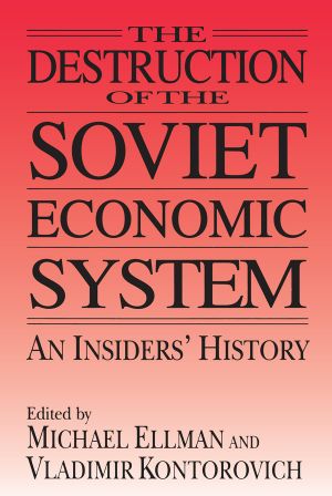 The Destruction of the Soviet Economic System · an Insider's History