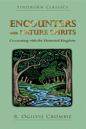 Encounters With Nature Spirits · Co-Creating With the Elemental Kingdom (Findhorn Classics)