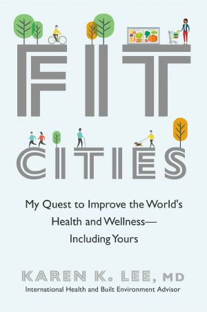 Fit Cities, My Quest to Improve the World's Health and Wellness--Including Yours