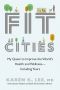 Fit Cities, My Quest to Improve the World's Health and Wellness--Including Yours