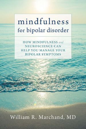 Mindfulness for Bipolar Disorder · How Mindfulness and Neuroscience Can Help You Manage Your Bipolar Symptoms