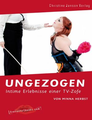 Ungezogen · Intime Erlebnisse Einer TV-Zofe (German Edition)