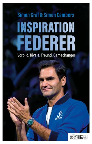 Inspiration Federer · Vorbild, Rivale, Freund, Gamechanger