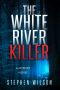 The White River Killer · A Mystery Novel