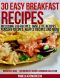 30 Easy Breakfast Recipes – Including Egg Recipes, Omelette Recipes, Pancake Recipes, Waffle Recipes and More (Breakfast Ideas – The Breakfast Recipes Cookbook Collection)