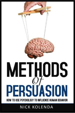 Methods of Persuasion · How to Use Psychology to Influence Human Behavior