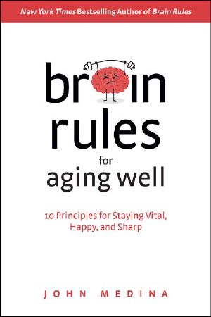 Brain Rules for Aging Well · 10 Principles for Staying Vital, Happy, and Sharp