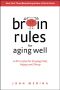 Brain Rules for Aging Well · 10 Principles for Staying Vital, Happy, and Sharp