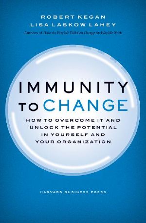 Immunity to Change · How to Overcome It and Unlock the Potential in Yourself and Your Organization (Leadership for the Common Good)