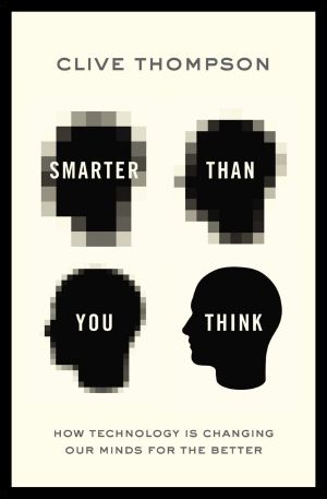 Smarter Than You Think · How Technology is Changing Our Minds for the Better